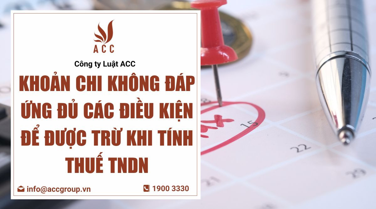 Khoản chi không đáp ứng đủ các điều kiện để được trừ khi tính thuế TNDN