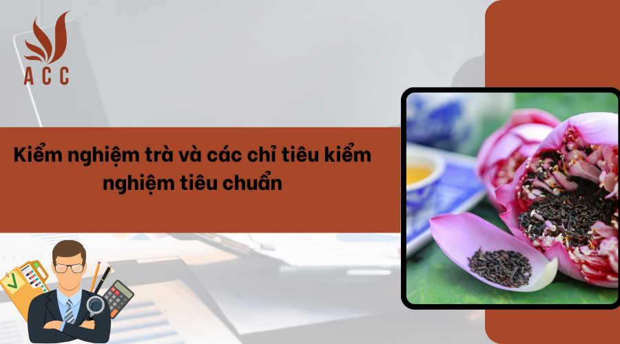 Kiểm nghiệm trà và các chỉ tiêu kiểm nghiệm tiêu chuẩn