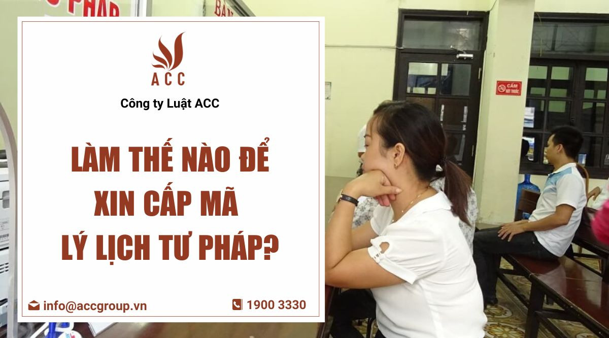  Làm thế nào để xin cấp mã lý lịch tư pháp?