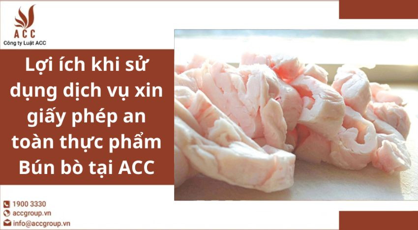 Lợi ích khi sử dụng dịch vụ xin giấy phép an toàn thực phẩm Bún bò tại ACC