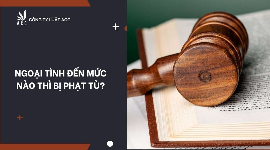 Ngoại tình đến mức nào thì bị phạt tù?