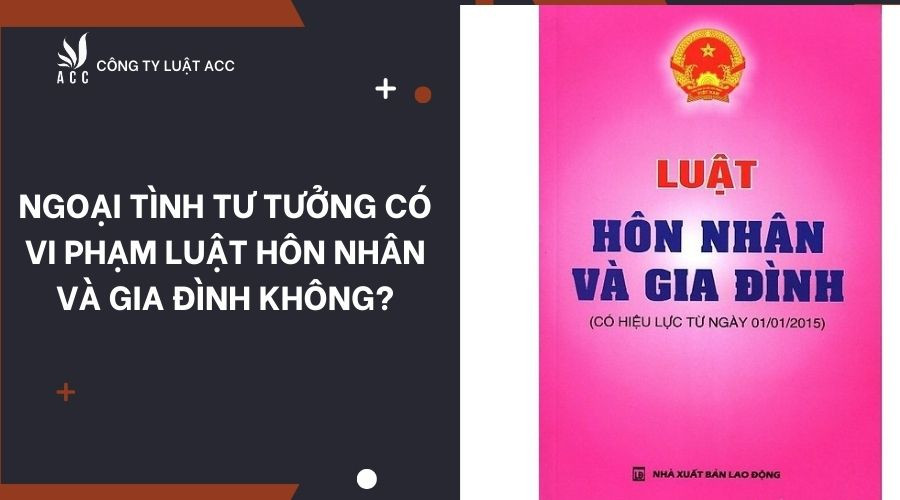 Ngoại tình tư tưởng có vi phạm Luật Hôn nhân và Gia đình không?
