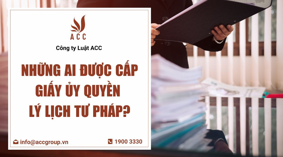 Những ai được cấp giấy ủy quyền lý lịch tư pháp
