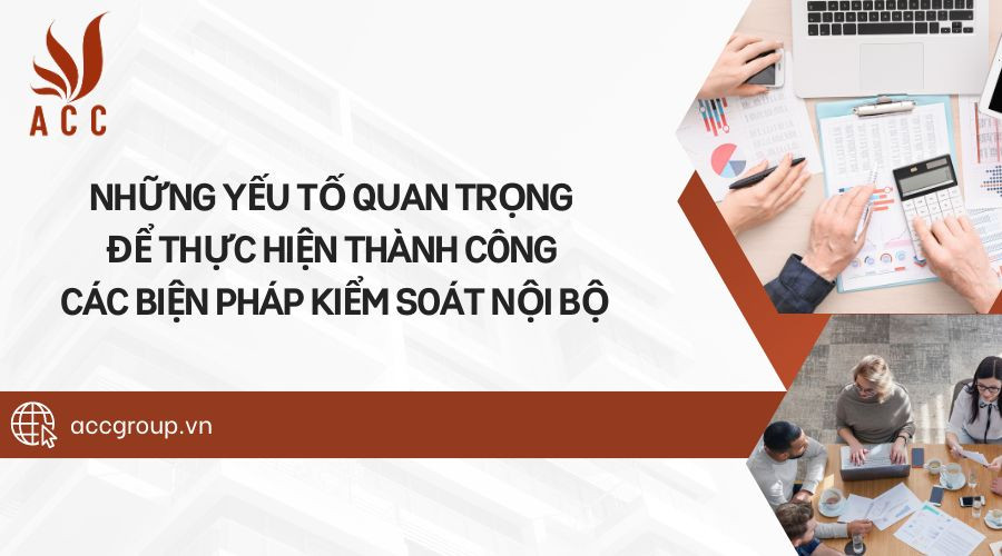 Những yếu tố quan trọng để thực hiện thành công các biện pháp kiểm soát nội bộ