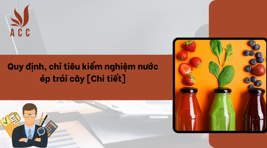 Quy định, chỉ tiêu kiểm nghiệm nước ép trái cây [Chi tiết]