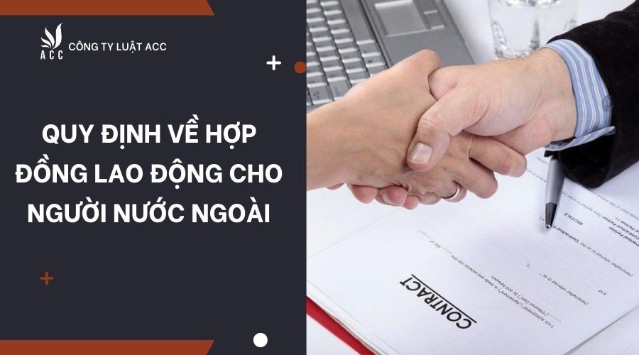 quy-dinh-ve-hop-dong-lao-dong-cho-nguoi-nuoc-ngoai