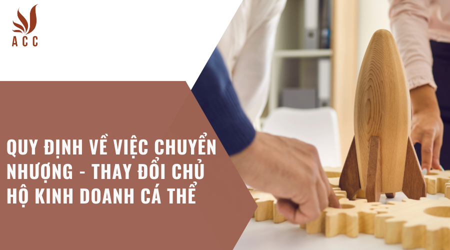 Quy định về việc chuyển nhượng - thay đổi chủ hộ kinh doanh cá thể