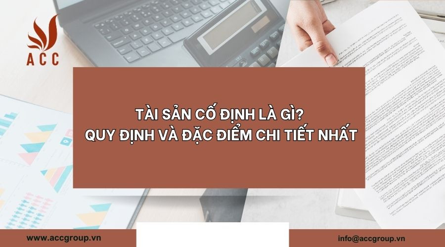 Tài sản cố định là gì? Quy định và đặc điểm chi tiết nhất