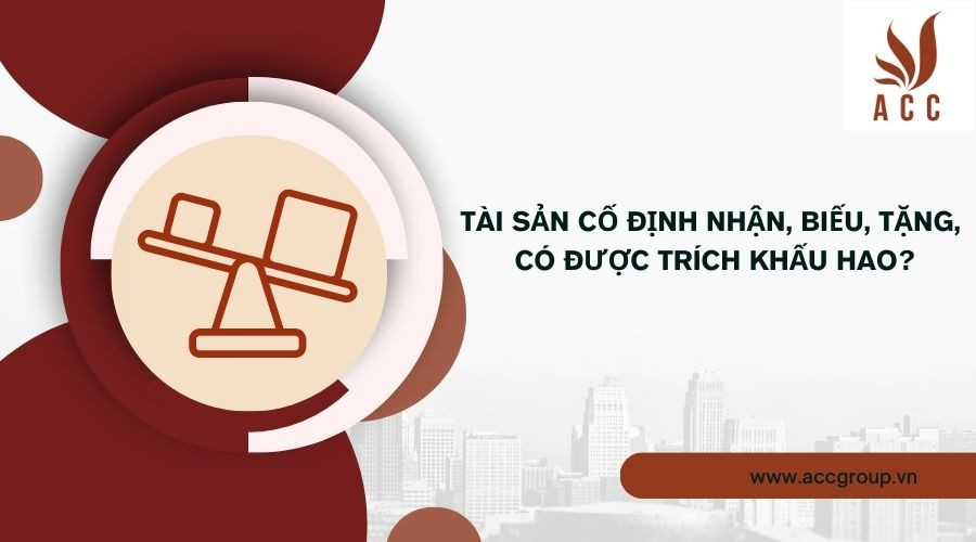 Tài sản cố định nhận, biếu, tặng, có được trích khấu hao ?