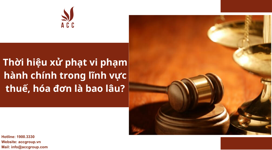 Thời hiệu xử phạt vi phạm hành chính trong lĩnh vực thuế, hóa đơn là bao lâu?