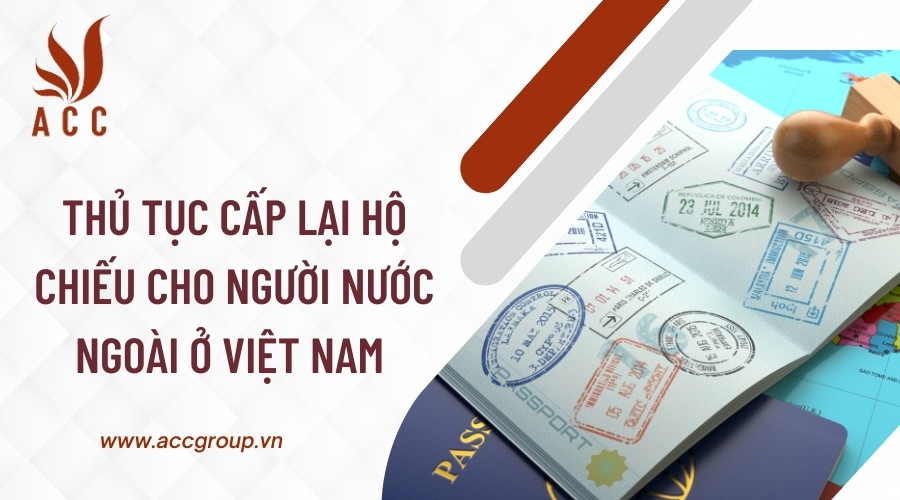 Thủ tục cấp lại hộ chiếu cho người nước ngoài ở Việt Nam