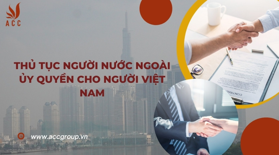 Thủ tục người nước ngoài uỷ quyền cho người Việt Nam