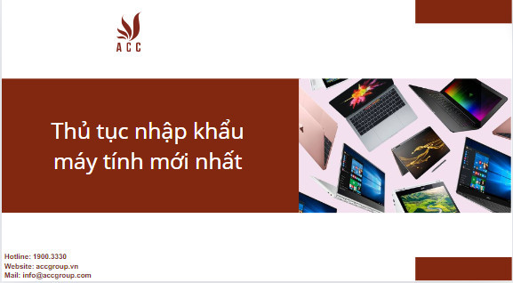 Thủ tục nhập khẩu máy tính mới nhất