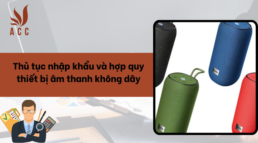 Thủ tục nhập khẩu và hợp quy thiết bị âm thanh không dây