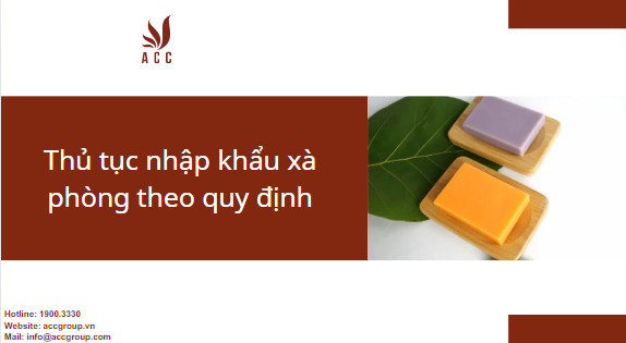 Thủ tục nhập khẩu xà phòng theo quy đinh