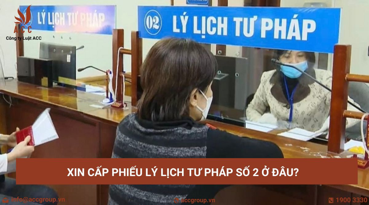 Xin cấp phiếu lý lịch tư pháp số 2 ở đâu?