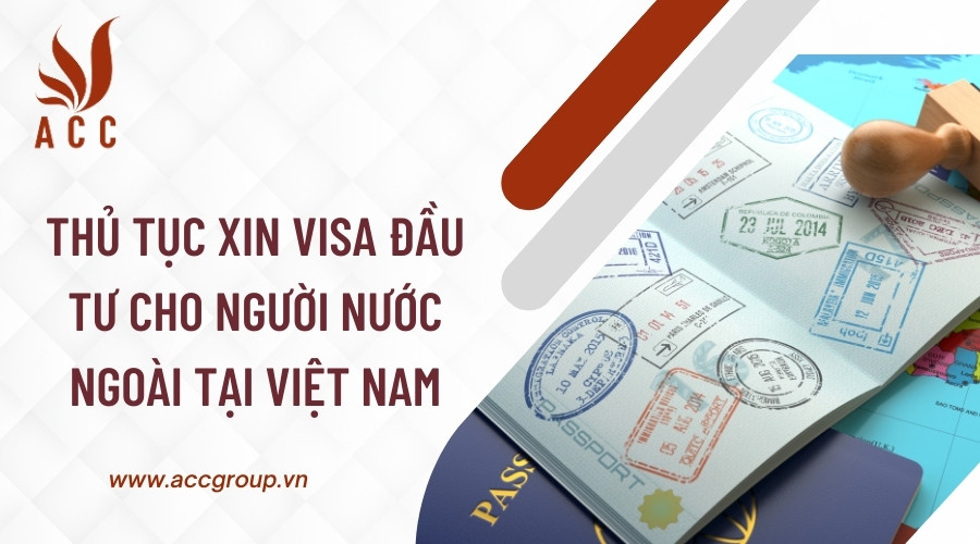 Thủ tục xin visa đầu tư cho người nước ngoài tại Việt Nam