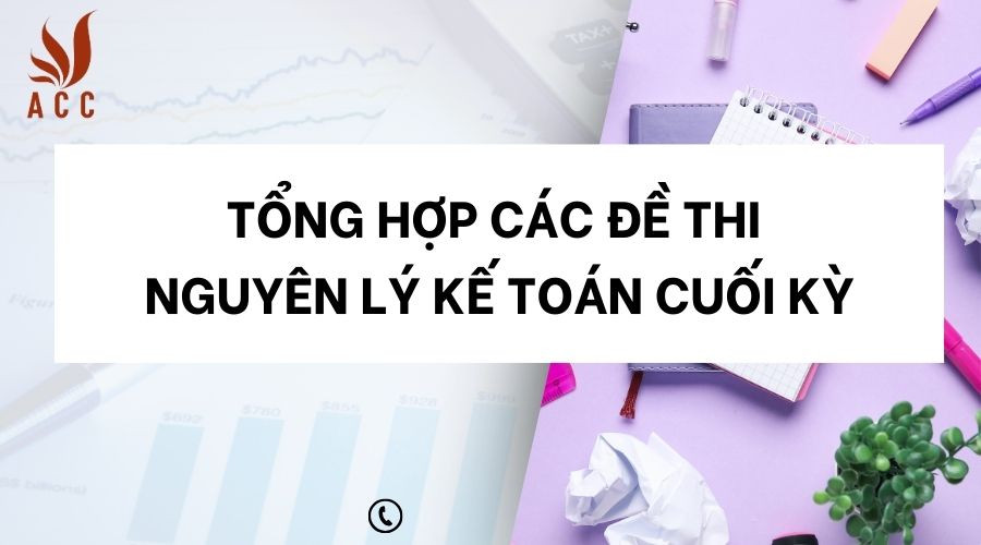 Tổng hợp các đề thi nguyên lý kế toán cuối kỳ