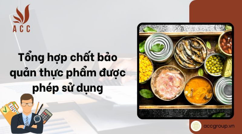 Tổng hợp chất bảo quản thực phẩm được phép sử dụng