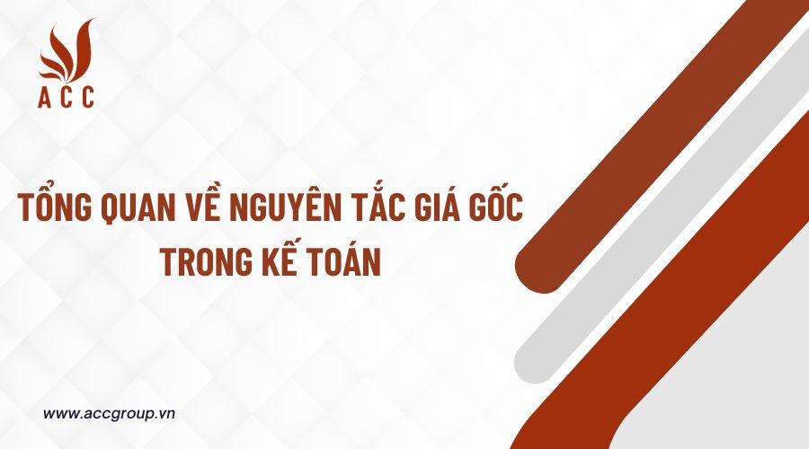 Tổng quan về nguyên tắc giá gốc trong kế toán
