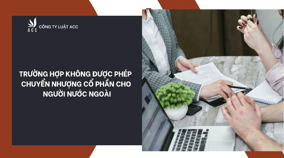 truong-hop-khong-duoc-phep-chuyen-nhuong-co-phan-cho-nguoi-nuoc-ngoai