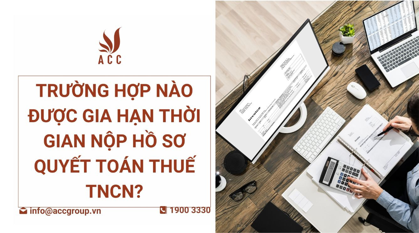 Trường hợp nào được gia hạn thời gian nộp hồ sơ quyết toán thuế TNCN?