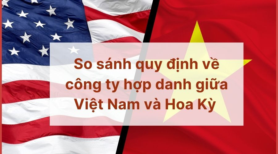 So sánh quy định về công ty hợp danh giữa Việt Nam và Hoa Kỳ