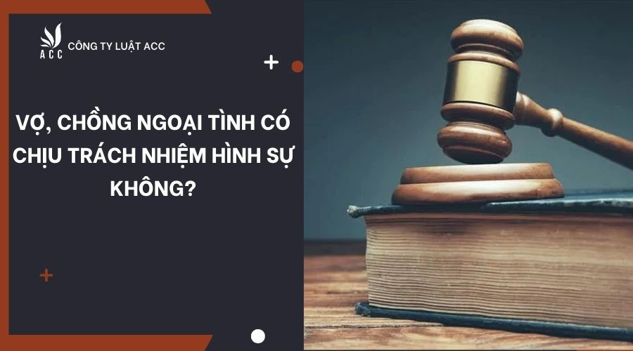 Vợ, chồng ngoại tình có chịu trách nhiệm hình sự không?