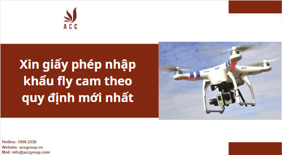 Xin giấy phép nhập khẩu fly cam theo quy định mới nhất