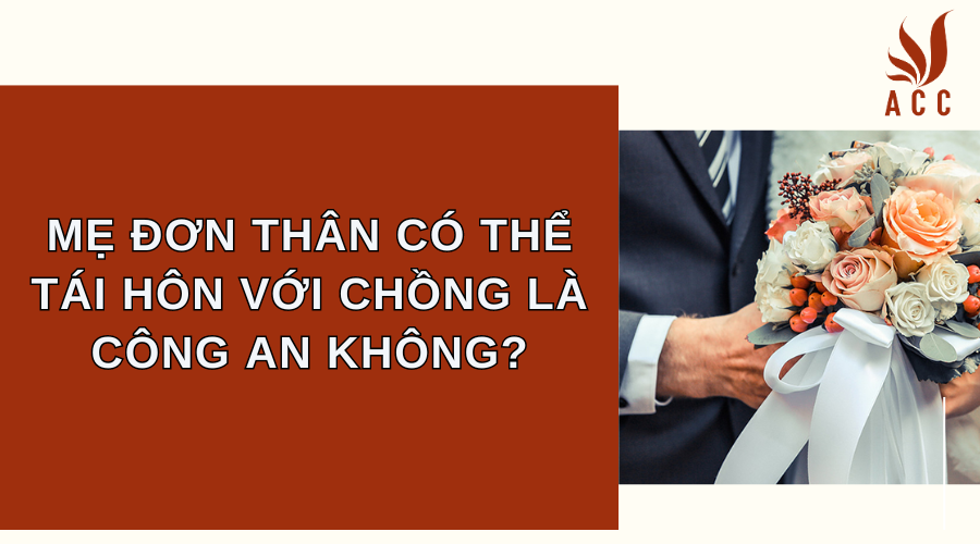 Mẹ đơn thân có thể tái hôn với chồng là công an không?