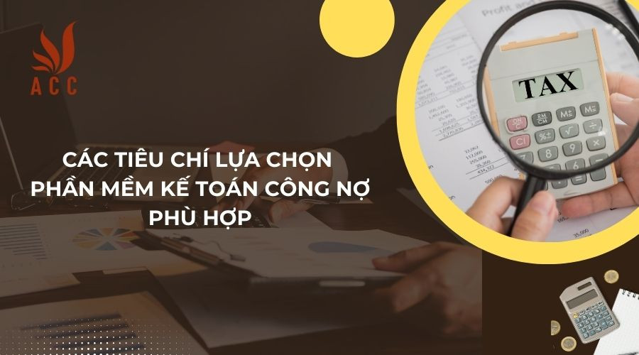 Các tiêu chí lựa chọn phần mềm kế toán công nợ phù hợp