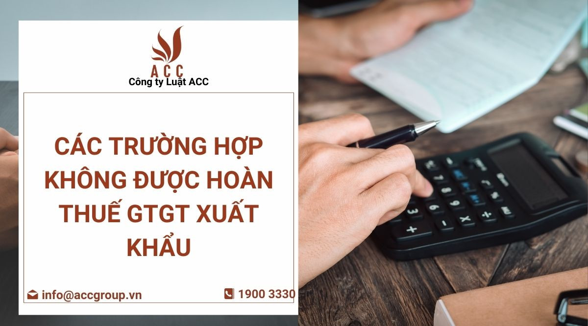 Các trường hợp không được hoàn thuế GTGT xuất khẩu