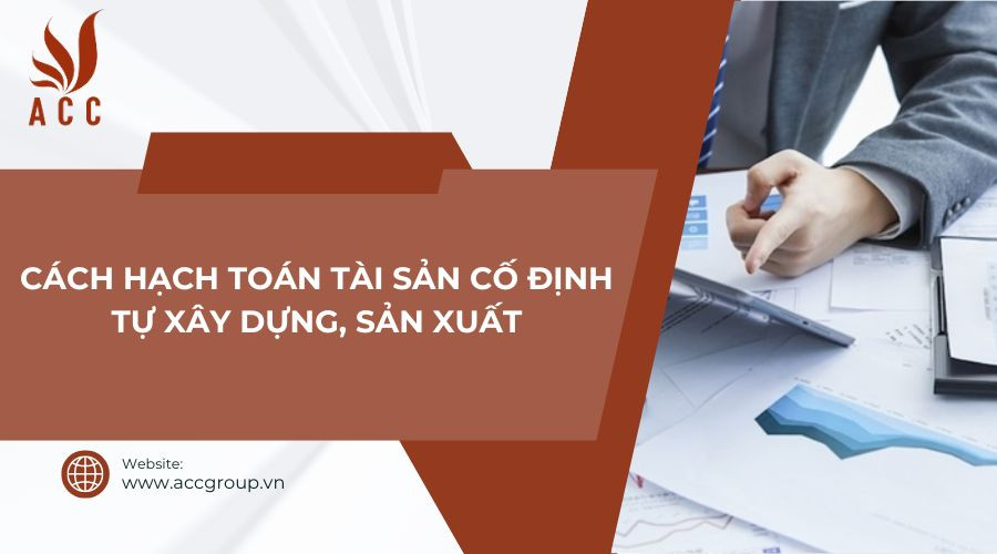 Cách hạch toán tài sản cố định tự xây dựng, sản xuất