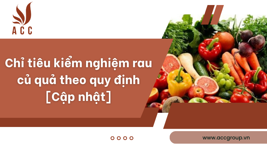 Chỉ tiêu kiểm nghiệm rau củ quả theo quy định [Cập nhật]