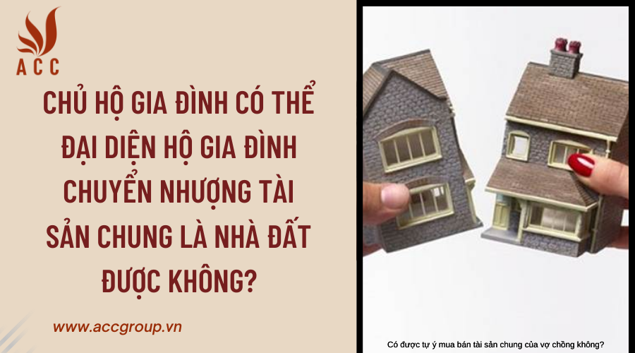  Chủ hộ gia đình có thể đại diện hộ gia đình chuyển nhượng tài sản chung là nhà đất được không?