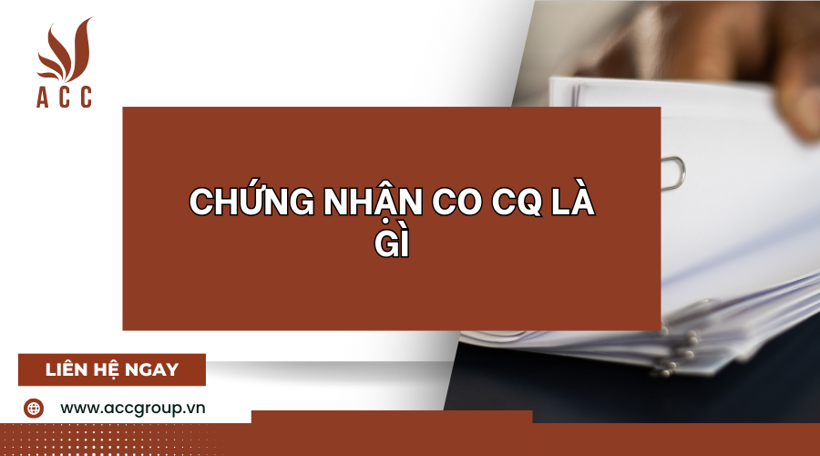Chứng nhận CO CQ là gì? Mẫu giấy chứng nhận CO CQ