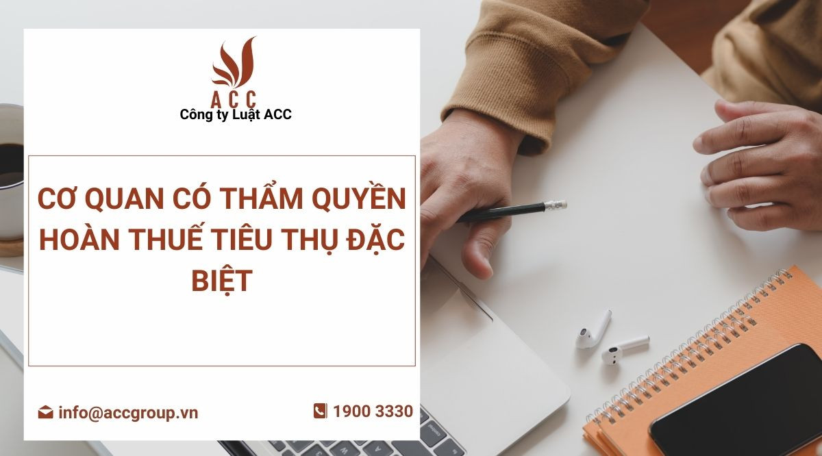 Cơ quan có thẩm quyền hoàn thuế tiêu thụ đặc biệt