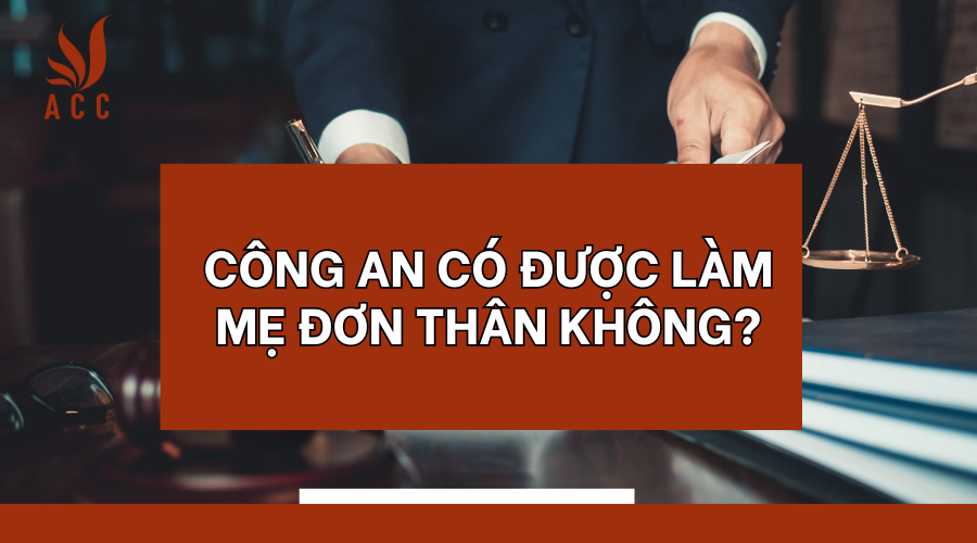Công an có được làm mẹ đơn thân không?