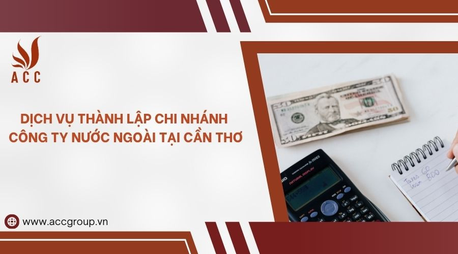 Dịch vụ thành lập chi nhánh công ty nước ngoài tại Cần Thơ