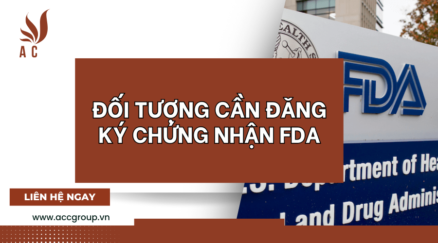 Đối tượng cần đăng ký chứng nhận FDA