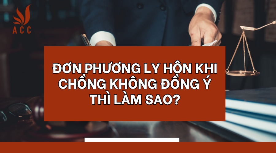 Đơn phương ly hôn khi chồng không đồng ý thì làm sao?