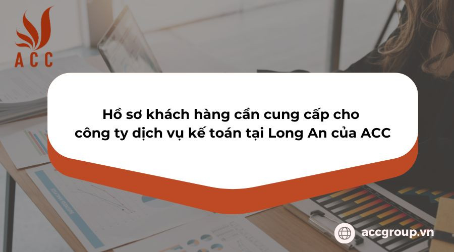 ho-so-khach-hang-can-cung-cap-cho-cong-ty-dich-vu-ke-toan-tai-long-an-cua-acc