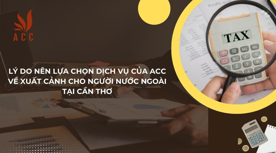 Lý do nên lựa chọn dịch vụ của ACC về xuất cảnh cho người nước ngoài tại Cần Thơ