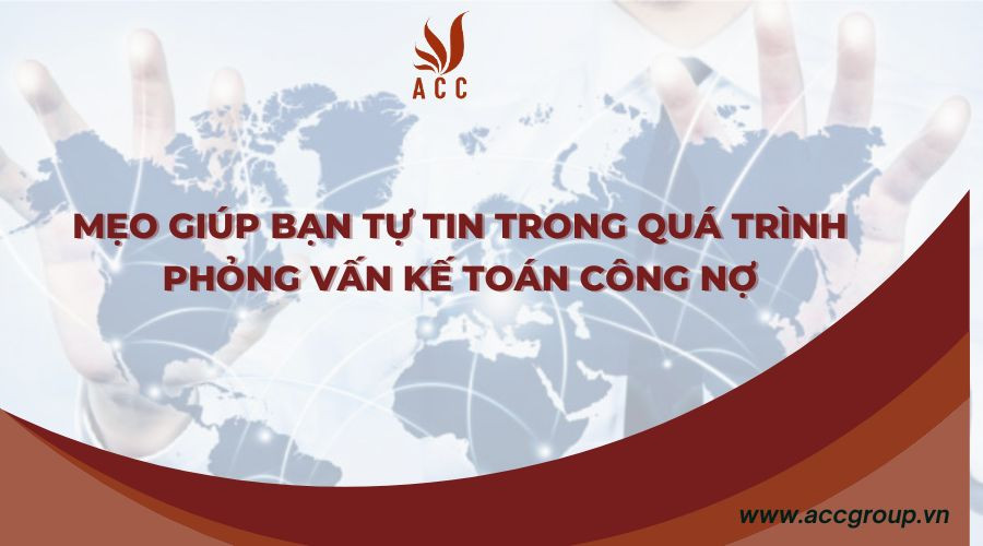 Mẹo giúp bạn tự tin trong quá trình phỏng vấn kế toán công nợ