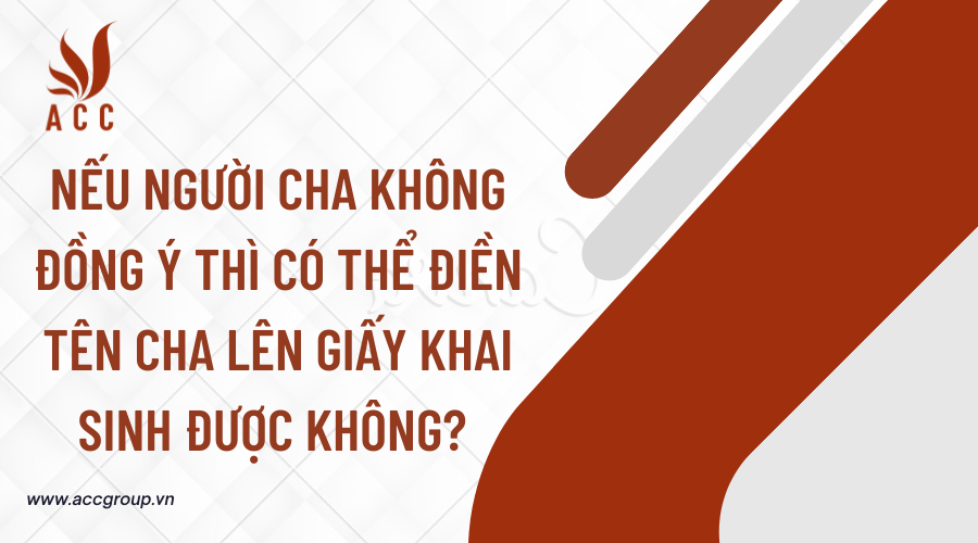 Nếu người cha không đồng ý thì có thể điền tên cha lên giấy khai sinh được không? 