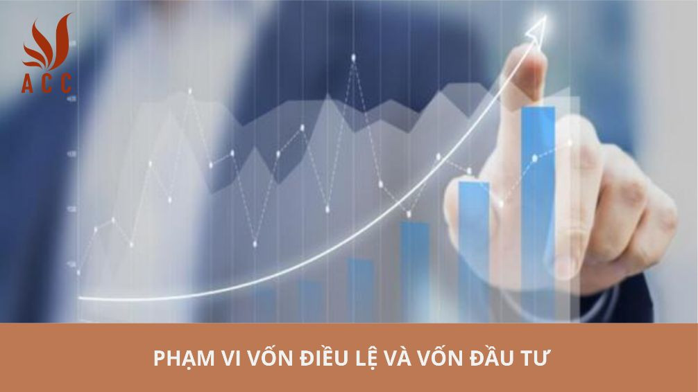 Phạm vi vốn điều lệ và vốn đầu tư