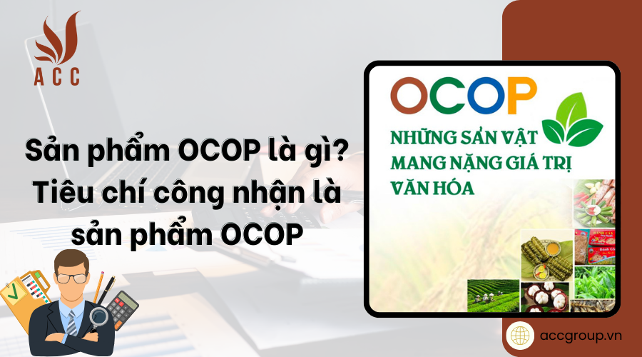 Sản phẩm OCOP là gì? Tiêu chí công nhận là sản phẩm OCOP
