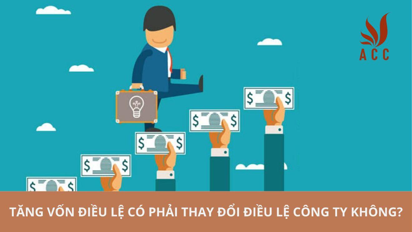 Tăng vốn điều lệ có phải thay đổi điều lệ công ty không?