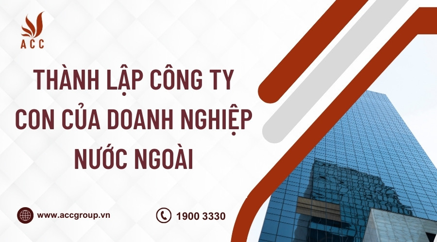 Thành lập công ty con của doanh nghiệp nước ngoài