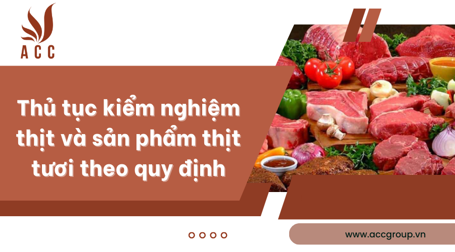 Thủ tục kiểm nghiệm thịt và sản phẩm thịt tươi theo quy định
